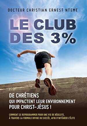 Le Club des 3 %: Comment se reprogrammer pour une vie de réussite, à travers la formule divine du succès, afin d'intégrer l'élite