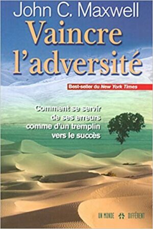 Vaincre l'adversité: Comment se servir de ses erreurs comme d'un tremplin vers le succès
