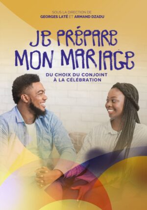 Je Prépare Mon Mariage: Du choix du conjoint à la célébration