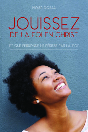 Jouissez de la foi en Christ, et que personne ne périsse par la ‘’foi’’