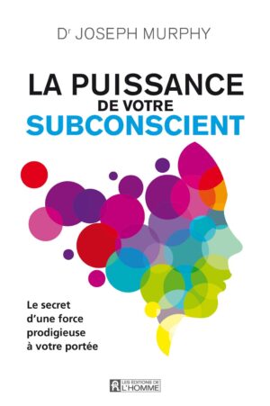 La Puissance de Votre Subconscient: Le secret d'une force prodigue à votre portée