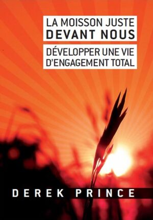 La moisson juste devant nous: Développer une vie d'engagement totale