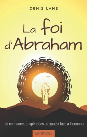 La foi d'Abraham: La confiance du « père des croyants » face à l'inconnu
