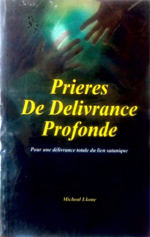 Prière de délivrance profonde: Pour une délivrance totale du lien satanique